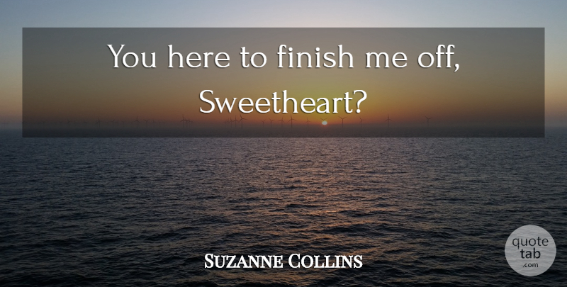 Suzanne Collins Quote About Katniss, Romance, Hunger: You Here To Finish Me...