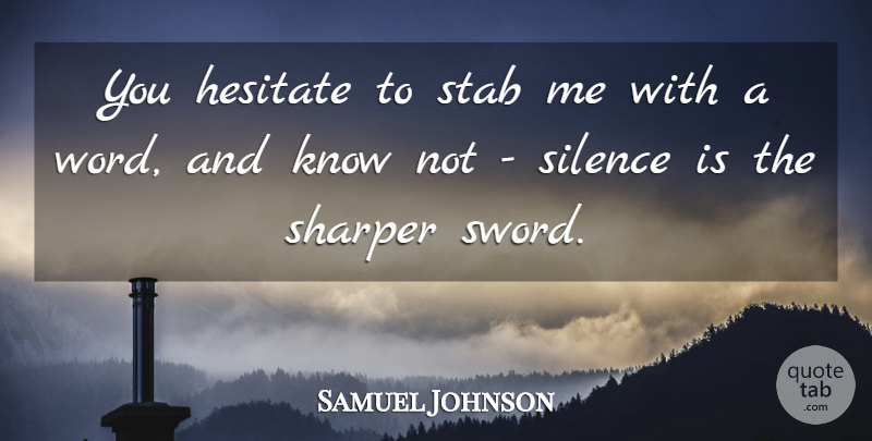 Samuel Johnson Quote About Silence, Silence Is, Knows: You Hesitate To Stab Me...