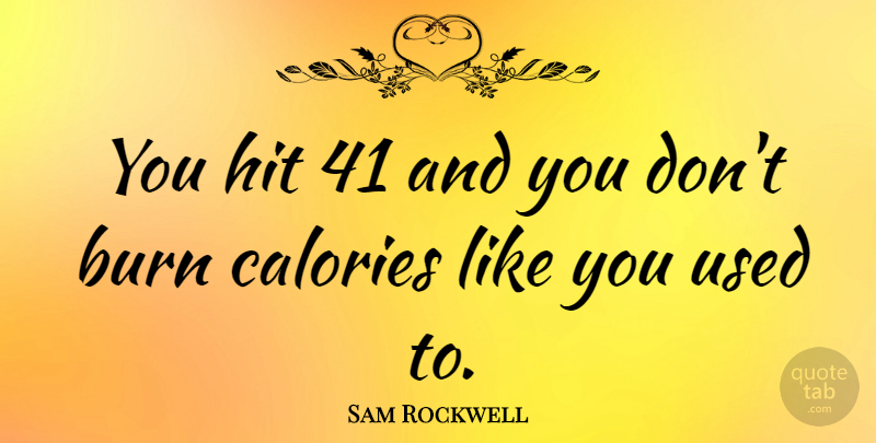 Sam Rockwell Quote About Like You, Calories, Used: You Hit 41 And You...