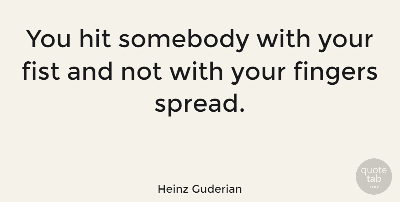 Heinz Guderian Quote About Hands, Fists, Fingers: You Hit Somebody With Your...