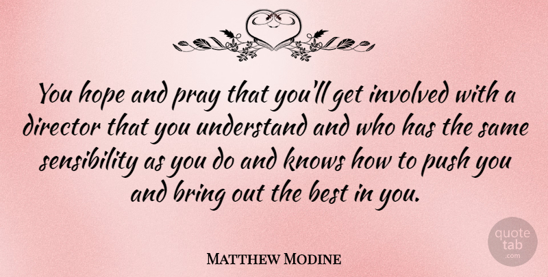Matthew Modine Quote About Directors, Praying, Get Involved: You Hope And Pray That...