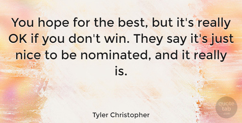 Tyler Christopher Quote About Best, Hope, Nice, Ok: You Hope For The Best...