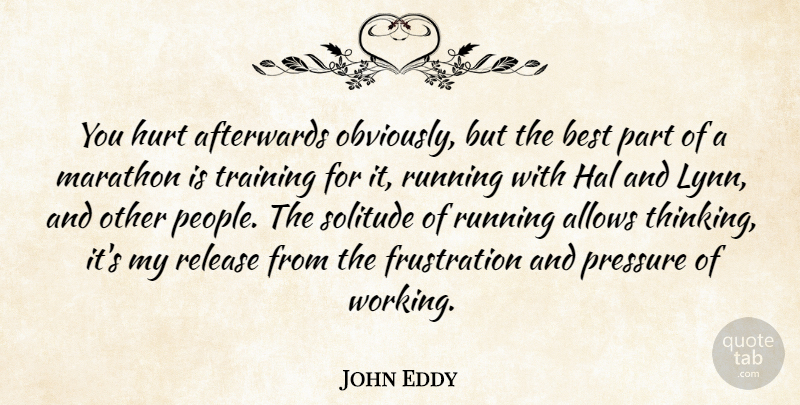 John Eddy Quote About Afterwards, Best, Hal, Hurt, Marathon: You Hurt Afterwards Obviously But...