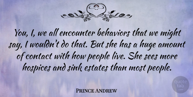 Prince Andrew Quote About Amount, Estates, Might, People, Sees: You I We All Encounter...
