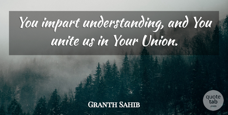 Granth Sahib Quote About Impart, Understanding, Unite: You Impart Understanding And You...