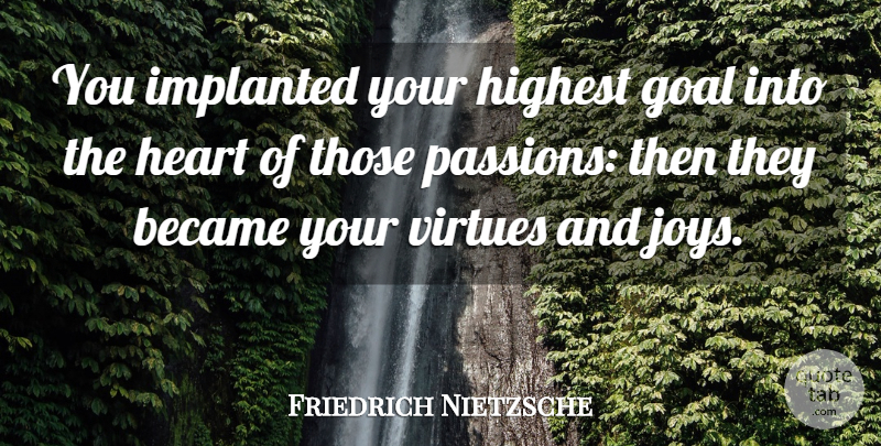Friedrich Nietzsche Quote About Passion, Heart, Goal: You Implanted Your Highest Goal...