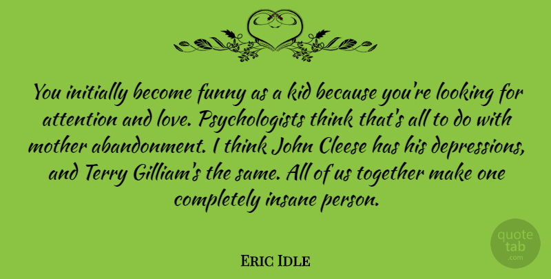 Eric Idle Quote About Mother, Kids, Thinking: You Initially Become Funny As...