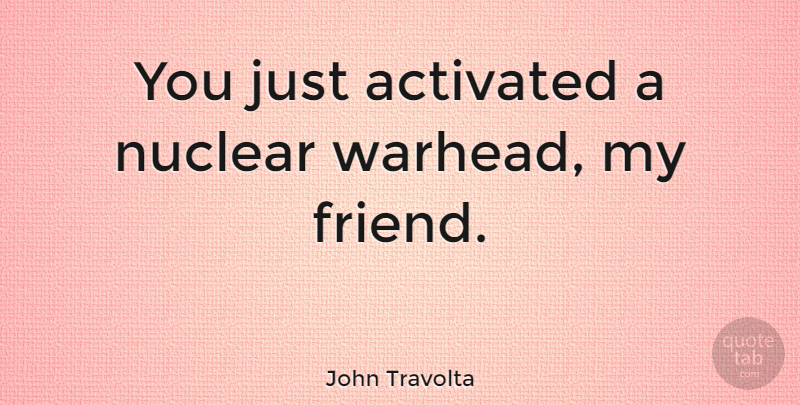 John Travolta Quote About Friendship, Justice, Nuclear: You Just Activated A Nuclear...