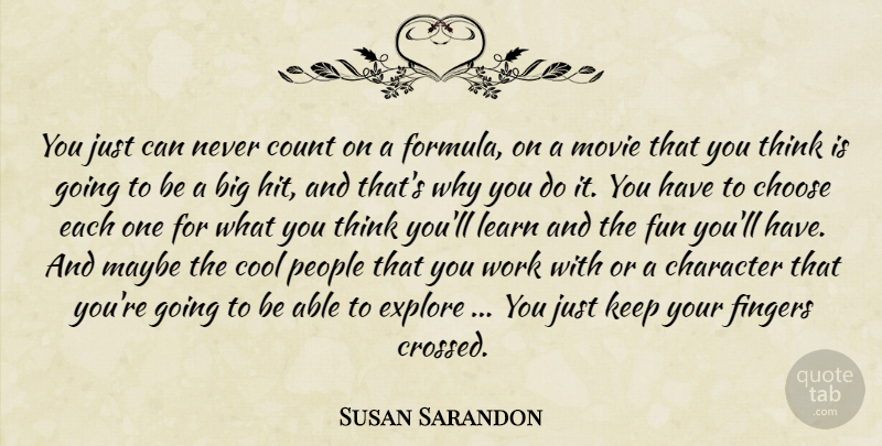 Susan Sarandon Quote About Fun, Character, Thinking: You Just Can Never Count...