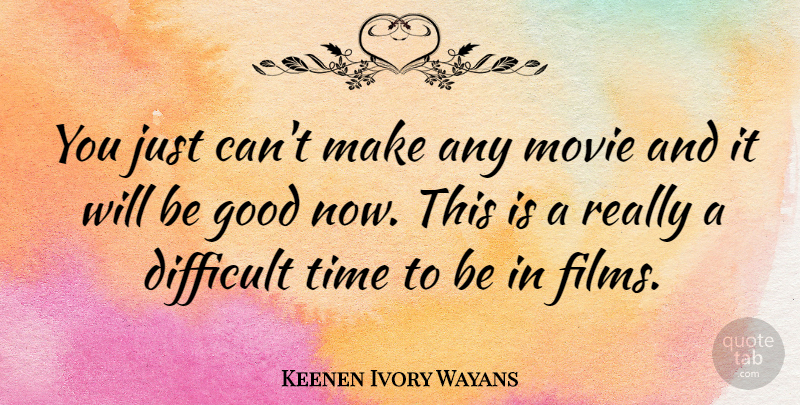 Keenen Ivory Wayans Quote About Difficult Times, Film, Difficult: You Just Cant Make Any...
