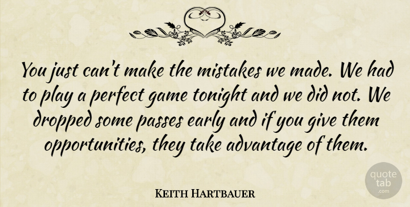 Keith Hartbauer Quote About Advantage, Dropped, Early, Game, Mistakes: You Just Cant Make The...