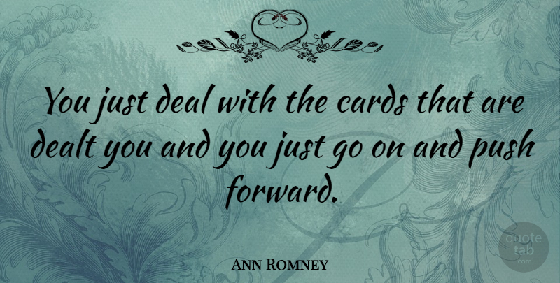 Ann Romney Quote About Goes On, Cards, Deals: You Just Deal With The...