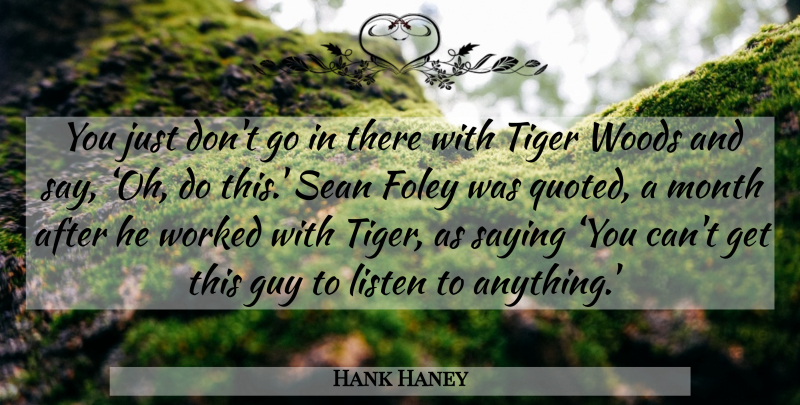 Hank Haney Quote About Guy, Woods, Months: You Just Dont Go In...