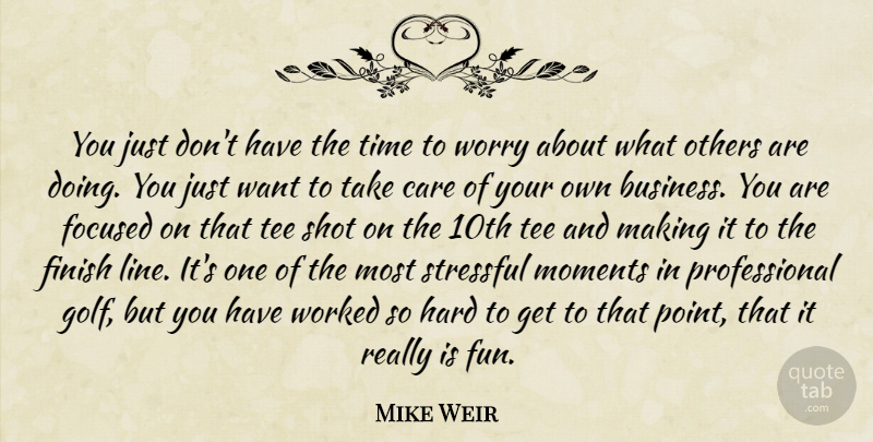 Mike Weir Quote About Fun, Golf, Worry: You Just Dont Have The...