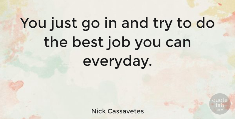 Nick Cassavetes Quote About Jobs, Best Job, Everyday: You Just Go In And...