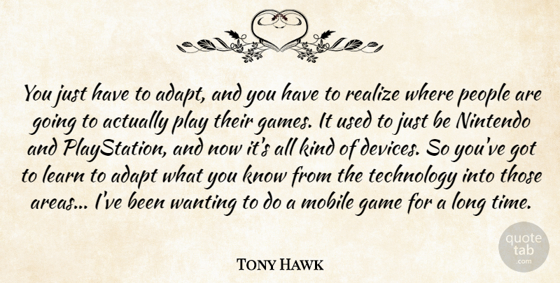 Tony Hawk Quote About Adapt, Game, Mobile, People, Realize: You Just Have To Adapt...