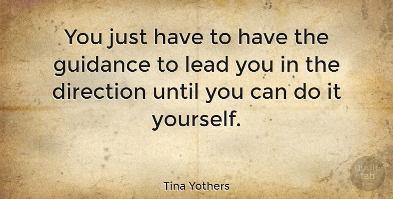 Tina Yothers Quote About Guidance, Do It Yourself, Can Do: You Just Have To Have...