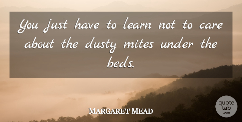 Margaret Mead Quote About Bed, Care: You Just Have To Learn...