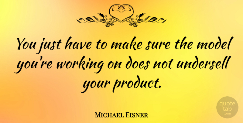 Michael Eisner Quote About Doe, Models, Products: You Just Have To Make...