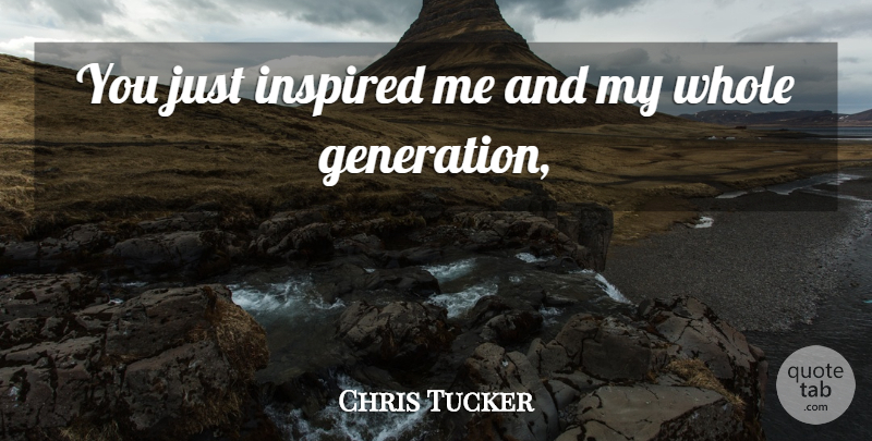 Chris Tucker Quote About Inspired: You Just Inspired Me And...