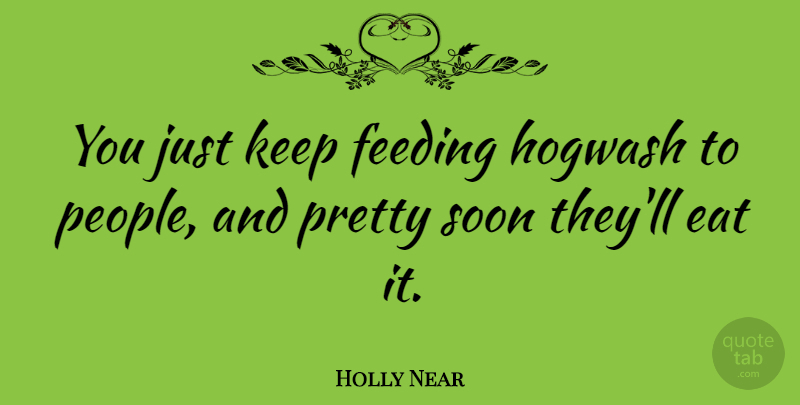 Holly Near Quote About People, Hogwash, Sentimental: You Just Keep Feeding Hogwash...