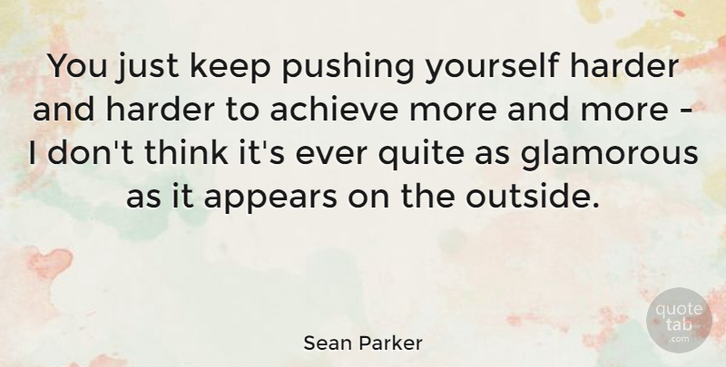 Sean Parker Quote About Thinking, Pushing, Push Yourself: You Just Keep Pushing Yourself...