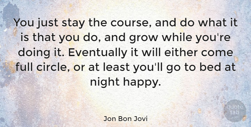 Jon Bon Jovi Quote About Night, Circles, Full Circle: You Just Stay The Course...