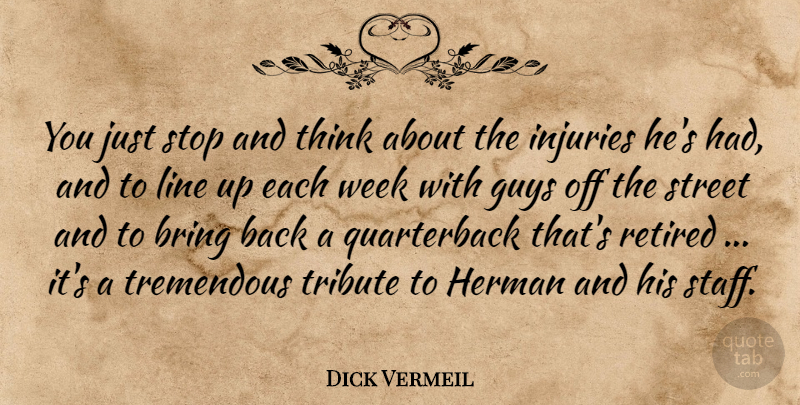 Dick Vermeil Quote About Bring, Guys, Injuries, Line, Retired: You Just Stop And Think...