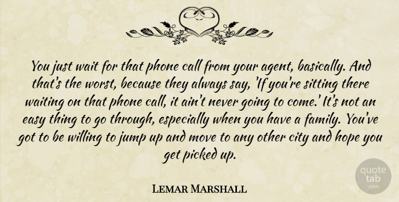 Lemar Marshall Quote About Call, City, Easy, Hope, Jump: You Just Wait For That...