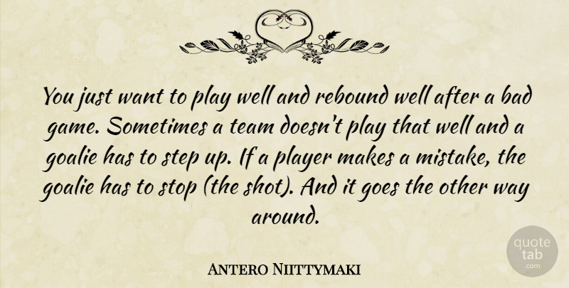 Antero Niittymaki Quote About Bad, Goes, Player, Rebound, Step: You Just Want To Play...