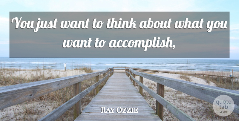 Ray Ozzie Quote About undefined: You Just Want To Think...