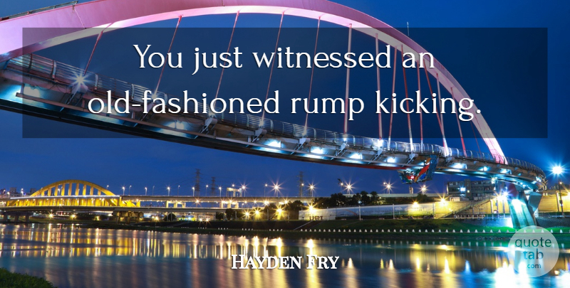 Hayden Fry Quote About Kicking, Old Fashioned: You Just Witnessed An Old...