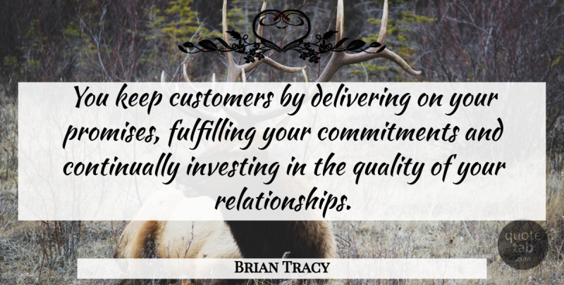 Brian Tracy Quote About Commitment, Promise, Quality: You Keep Customers By Delivering...
