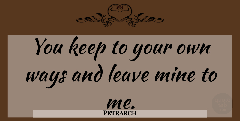 Petrarch Quote About Way, Mines: You Keep To Your Own...