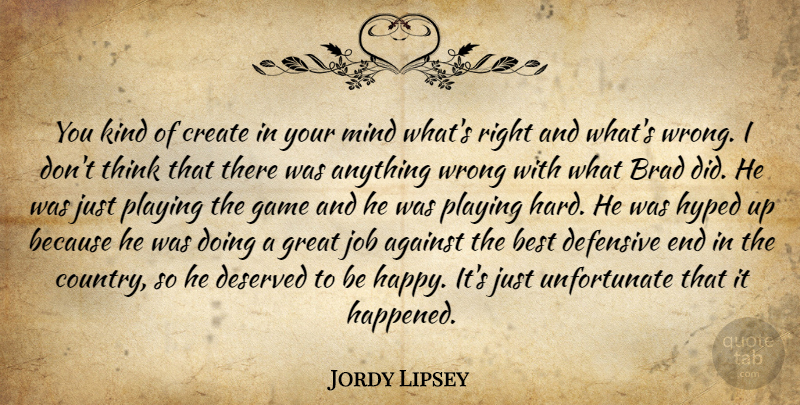 Jordy Lipsey Quote About Against, Best, Brad, Create, Defensive: You Kind Of Create In...