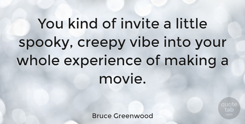 Bruce Greenwood Quote About Scary, Creepy, Littles: You Kind Of Invite A...