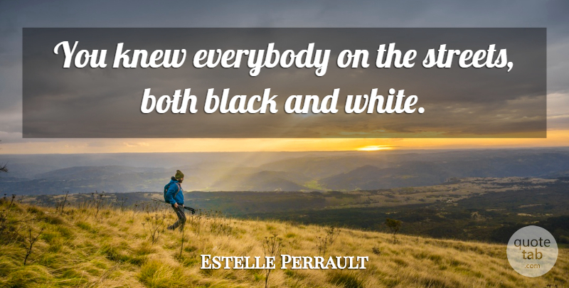 Estelle Perrault Quote About Black, Both, Everybody, Knew: You Knew Everybody On The...