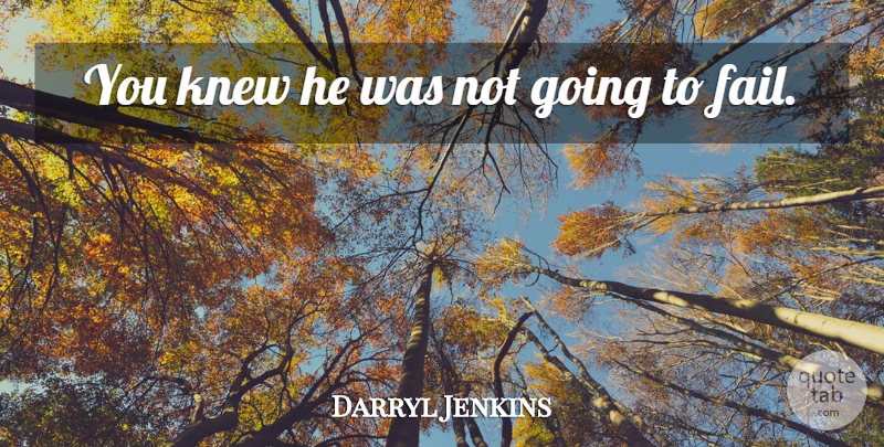 Darryl Jenkins Quote About Knew: You Knew He Was Not...