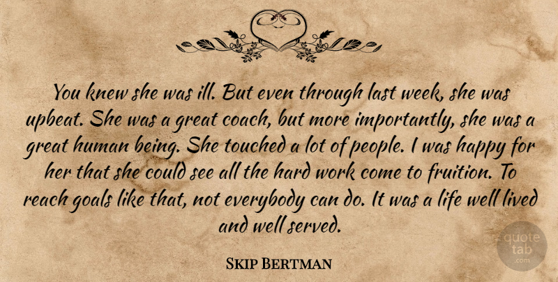 Skip Bertman Quote About Coach, Everybody, Goals, Great, Happy: You Knew She Was Ill...