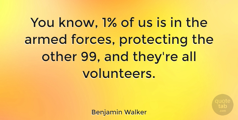 Benjamin Walker Quote About Volunteer, Force, Knows: You Know 1 Of Us...