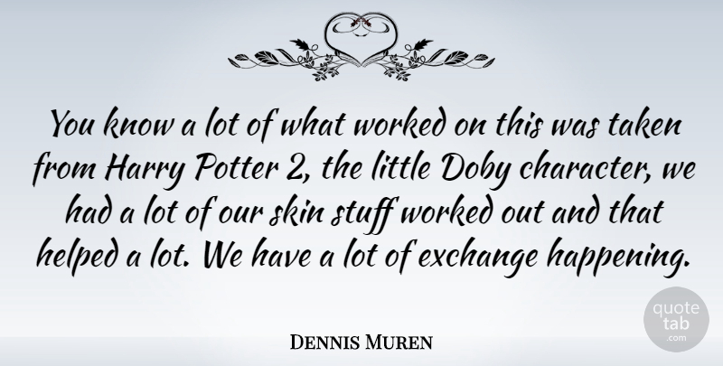 Dennis Muren Quote About American Artist, Harry, Helped, Potter, Stuff: You Know A Lot Of...