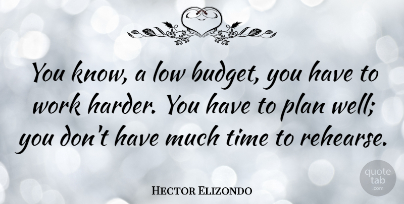 Hector Elizondo Quote About Lows, Work Harder, Plans: You Know A Low Budget...