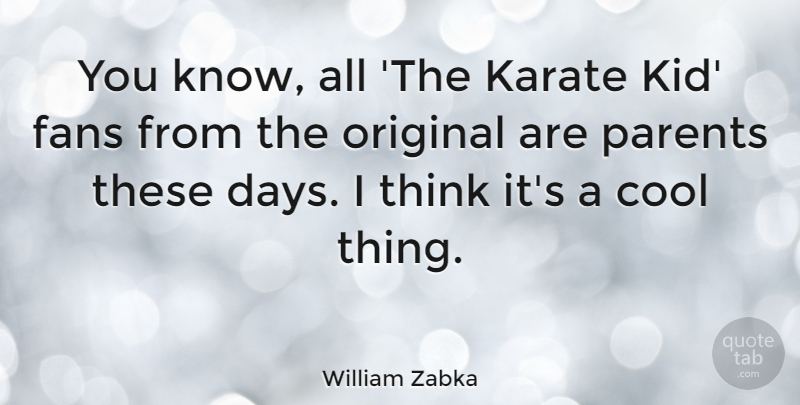 William Zabka Quote About Cool, Fans, Karate, Original: You Know All The Karate...