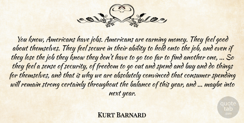 Kurt Barnard Quote About Ability, Absolutely, Balance, Buy, Certainly: You Know Americans Have Jobs...