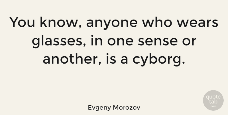 Evgeny Morozov Quote About Glasses, Cyborg, Knows: You Know Anyone Who Wears...