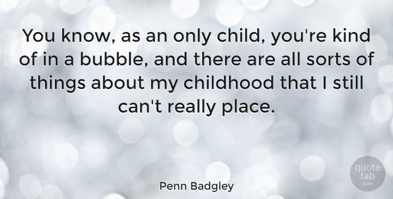 Penn Badgley Quote About Sorts: You Know As An Only...