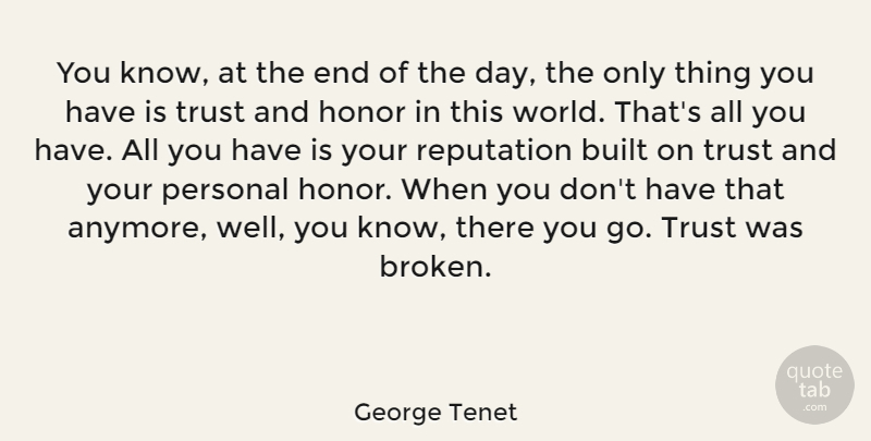 George Tenet Quote About Broken, Honor, The End Of The Day: You Know At The End...