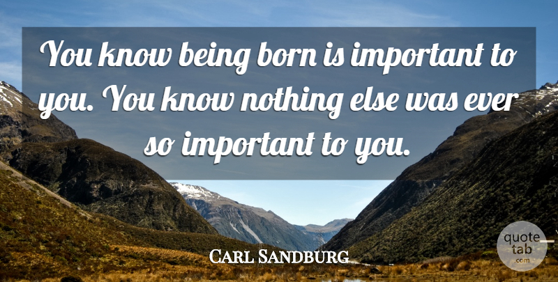 Carl Sandburg Quote About Important, Born, Knows: You Know Being Born Is...