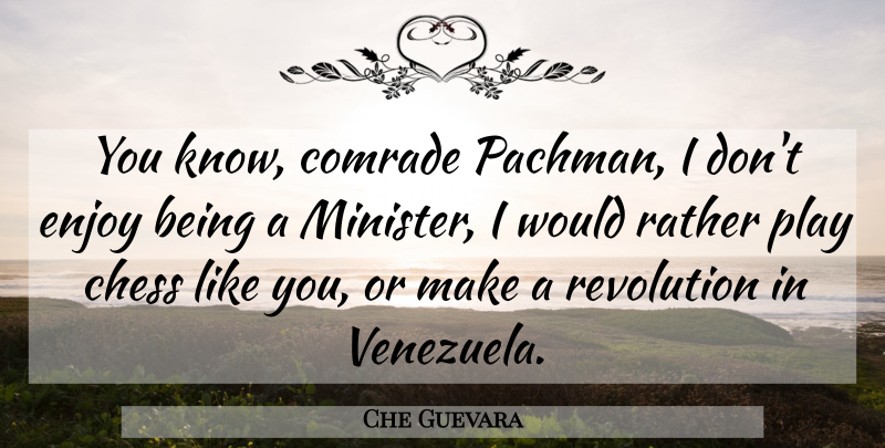 Che Guevara Quote About Play, Politics, Chess: You Know Comrade Pachman I...