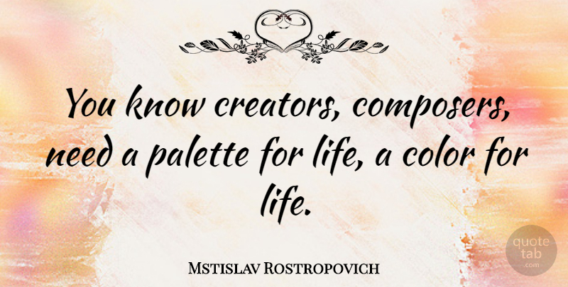 Mstislav Rostropovich Quote About Color, Needs, Composer: You Know Creators Composers Need...